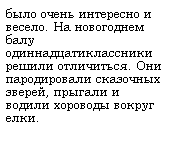 Подпись: было очень интересно и весело. На новогоднем балу одиннадцатиклассники  решили отличиться. Они пародировали сказочных зверей, прыгали и водили хороводы вокруг елки.
